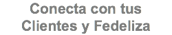 Conecta con tus Clientes y Fedeliza