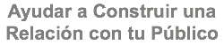 Ayudar a Construir una Relación con tu Público